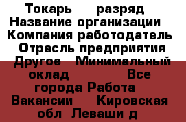 Токарь 4-6 разряд › Название организации ­ Компания-работодатель › Отрасль предприятия ­ Другое › Минимальный оклад ­ 40 000 - Все города Работа » Вакансии   . Кировская обл.,Леваши д.